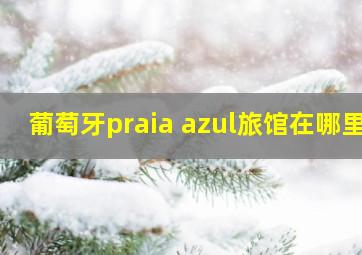 葡萄牙praia azul旅馆在哪里